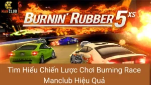 Tìm Hiểu Chiến Lược Chơi Burning Race Manclub Hiệu Quả