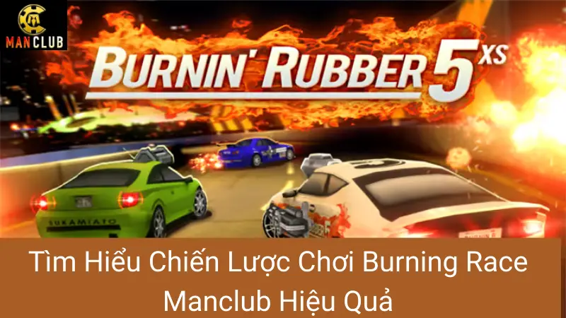 Tìm Hiểu Chiến Lược Chơi Burning Race Manclub Hiệu Quả
