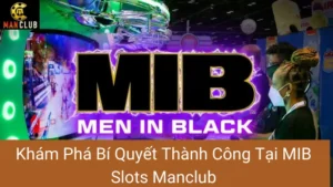 Khám Phá Bí Quyết Thành Công Tại MIB Slots Manclub