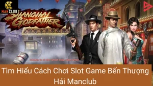 Tìm Hiểu Cách Chơi Slot Game Bến Thượng Hải Manclub