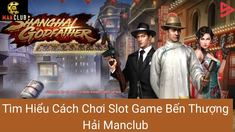 Tìm Hiểu Cách Chơi Slot Game Bến Thượng Hải Manclub