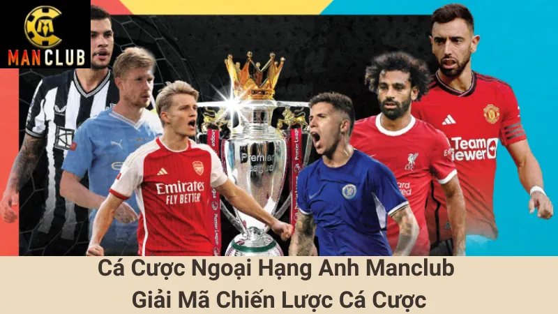 Cá Cược Ngoại Hạng Anh Manclub - Giải Mã Chiến Lược Cá Cược