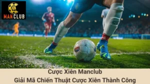 Cược Xiên Manclub - Giải Mã Chiến Thuật Cược Xiên Thành Công