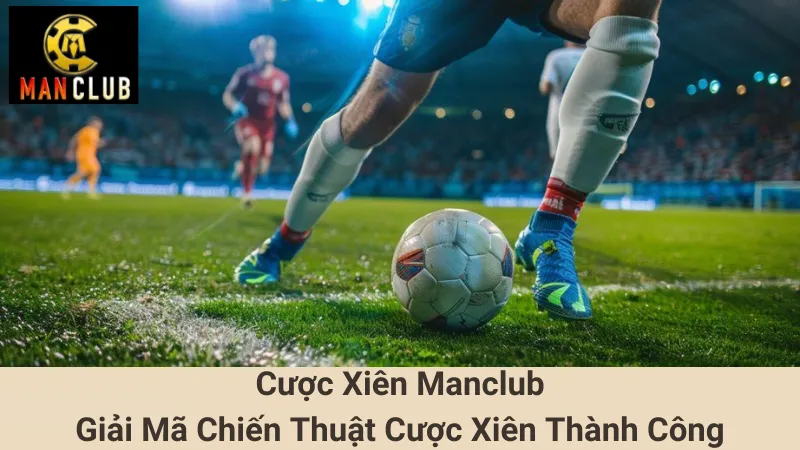 Cược Xiên Manclub - Giải Mã Chiến Thuật Cược Xiên Thành Công