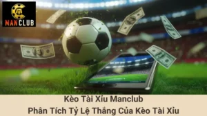 Kèo Tài Xỉu Manclub - Phân Tích Tỷ Lệ Thắng Của Kèo Tài Xỉu