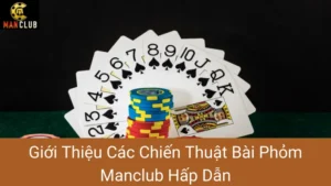 Giới Thiệu Các Chiến Thuật Bài Phỏm Manclub Hấp Dẫn
