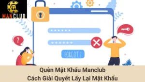 Quên Mật Khẩu Manclub - Cách Giải Quyết Lấy Lại Mật Khẩu