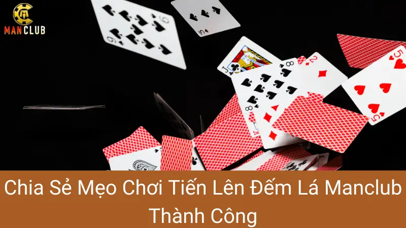 Chia Sẻ Mẹo Chơi Tiến Lên Đếm Lá Manclub Thành Công